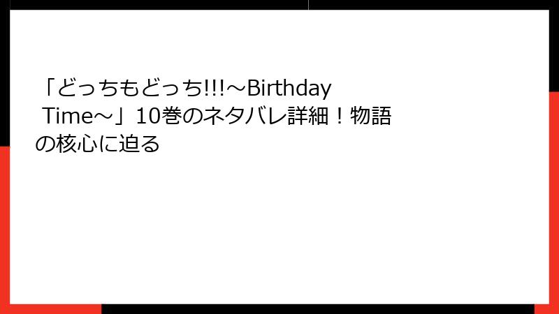 「どっちもどっち!!!～Birthday Time～」10巻のネタバレ詳細！物語の核心に迫る