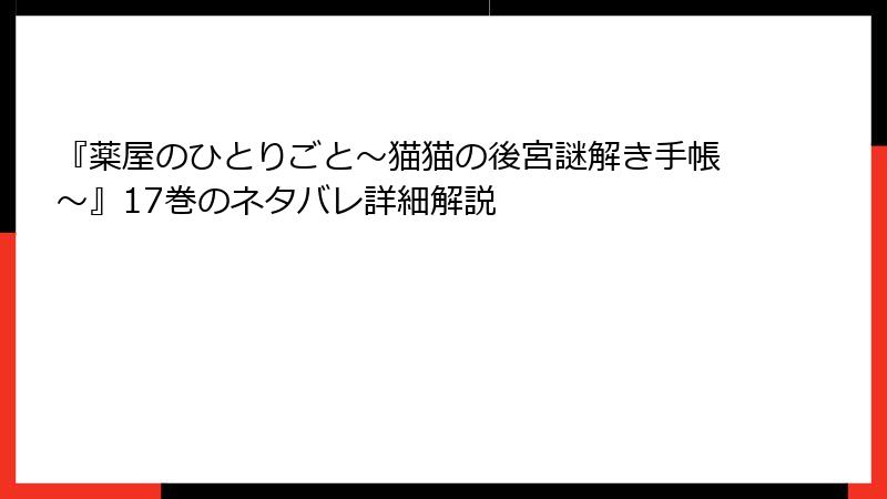 『薬屋のひとりごと～猫猫の後宮謎解き手帳～』17巻のネタバレ詳細解説