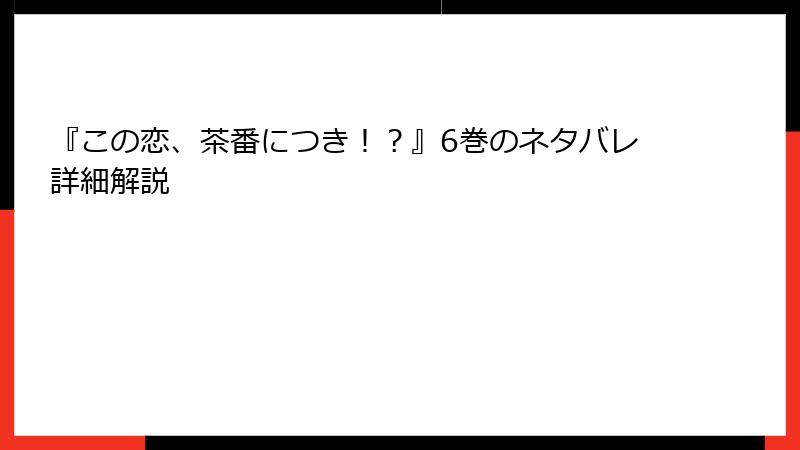 『この恋、茶番につき！？』6巻のネタバレ詳細解説