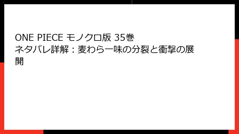 ONE PIECE モノクロ版 35巻 ネタバレ詳解：麦わら一味の分裂と衝撃の展開
