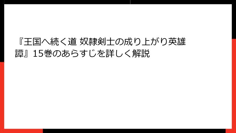 『王国へ続く道 奴隷剣士の成り上がり英雄譚』15巻のあらすじを詳しく解説