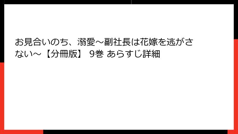 お見合いのち、溺愛～副社長は花嫁を逃がさない～【分冊版】 9巻 あらすじ詳細