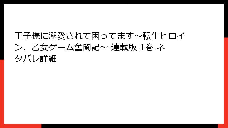 王子様に溺愛されて困ってます～転生ヒロイン、乙女ゲーム奮闘記～ 連載版 1巻 ネタバレ詳細