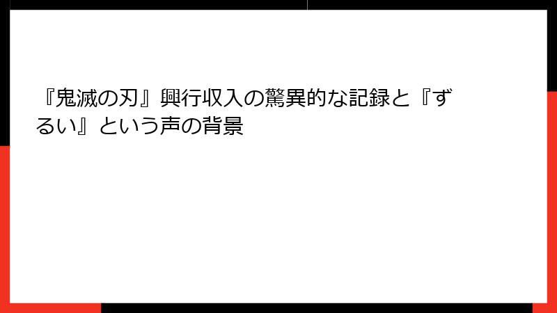 『鬼滅の刃』興行収入の驚異的な記録と『ずるい』という声の背景