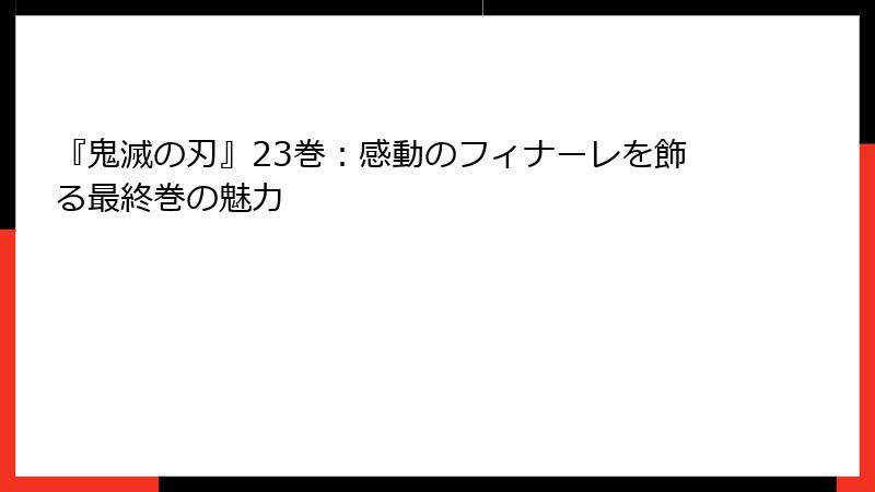 『鬼滅の刃』23巻：感動のフィナーレを飾る最終巻の魅力