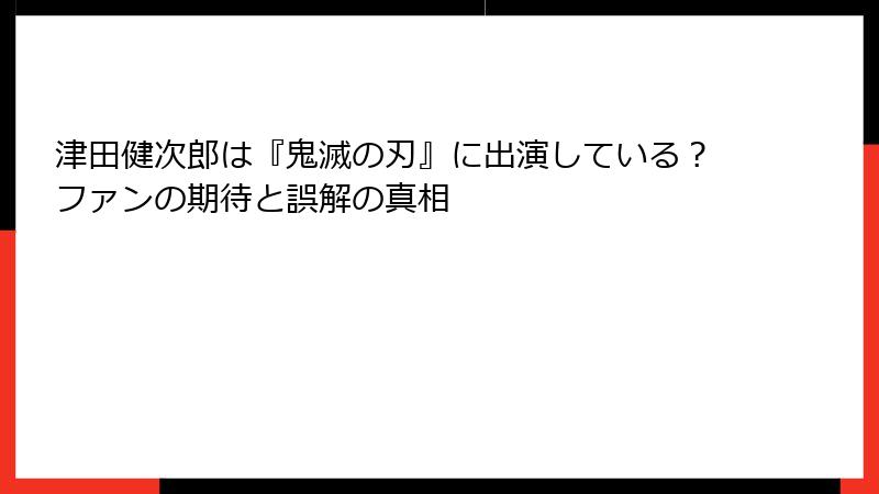 津田健次郎は『鬼滅の刃』に出演している？ファンの期待と誤解の真相