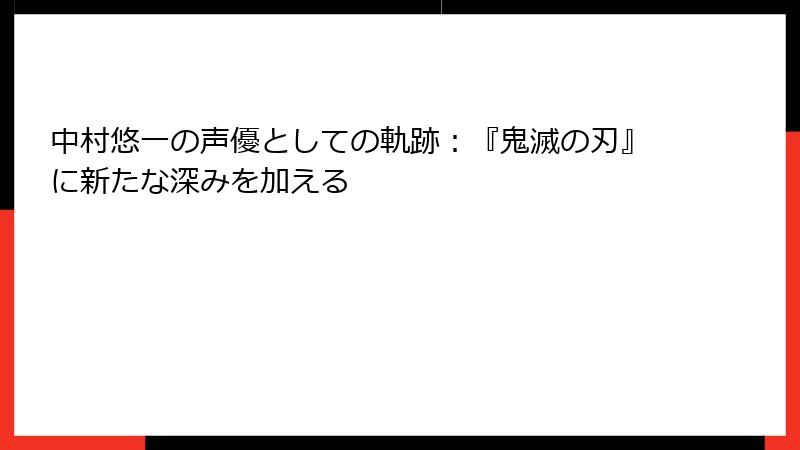 中村悠一の声優としての軌跡：『鬼滅の刃』に新たな深みを加える