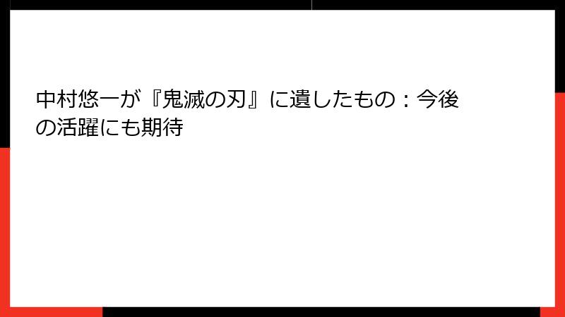 中村悠一が『鬼滅の刃』に遺したもの：今後の活躍にも期待