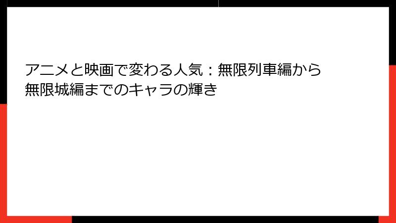 アニメと映画で変わる人気：無限列車編から無限城編までのキャラの輝き