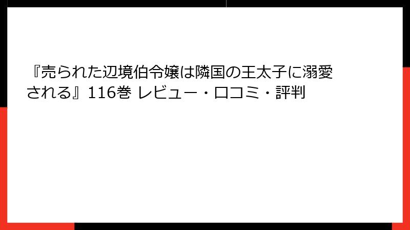『売られた辺境伯令嬢は隣国の王太子に溺愛される』116巻 レビュー・口コミ・評判