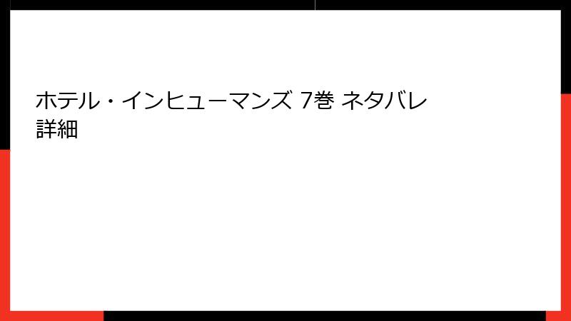 ホテル・インヒューマンズ 7巻 ネタバレ詳細