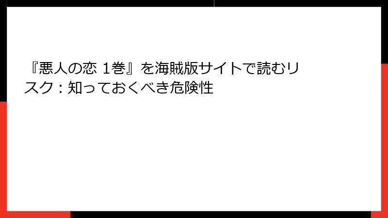 『悪人の恋 1巻』を海賊版サイトで読むリスク：知っておくべき危険性
