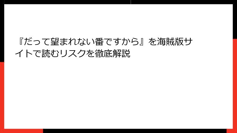 『だって望まれない番ですから』を海賊版サイトで読むリスクを徹底解説