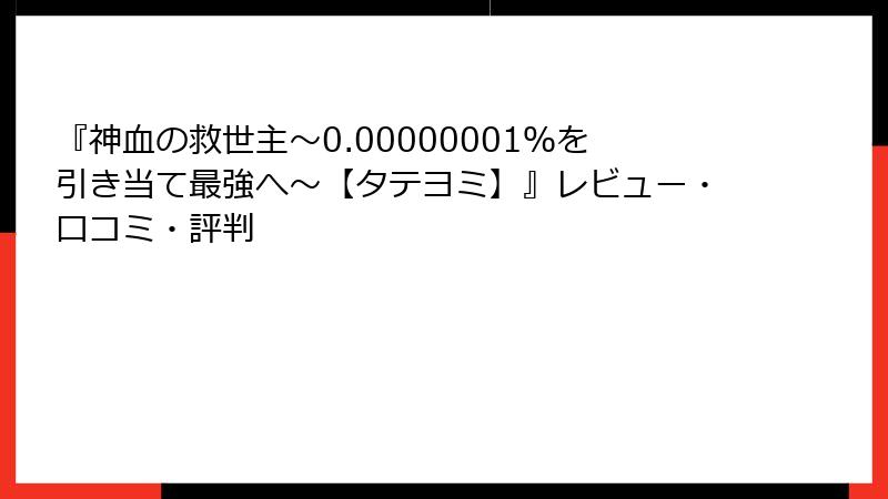 『神血の救世主～0.00000001％を引き当て最強へ～【タテヨミ】』レビュー・口コミ・評判