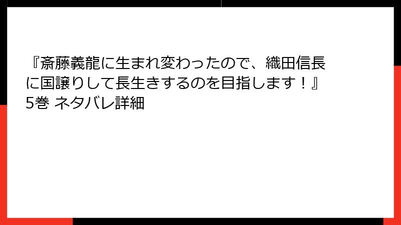 『斎藤義龍に生まれ変わったので、織田信長に国譲りして長生きするのを目指します！』5巻 ネタバレ詳細