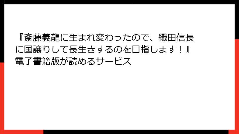 『斎藤義龍に生まれ変わったので、織田信長に国譲りして長生きするのを目指します！』電子書籍版が読めるサービス