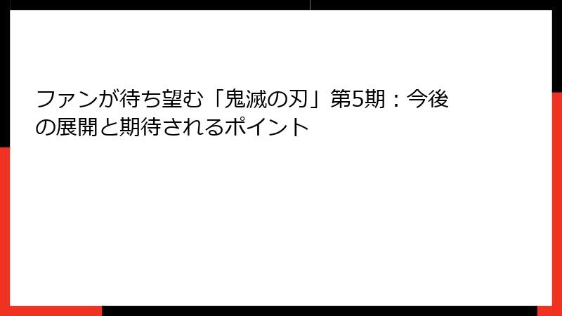 ファンが待ち望む「鬼滅の刃」第5期：今後の展開と期待されるポイント