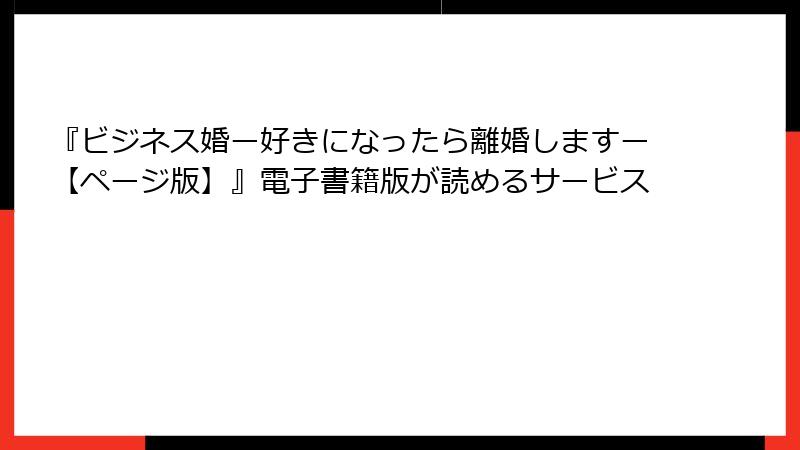 『ビジネス婚ー好きになったら離婚しますー【ページ版】』電子書籍版が読めるサービス