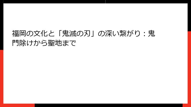 福岡の文化と「鬼滅の刃」の深い繋がり：鬼門除けから聖地まで