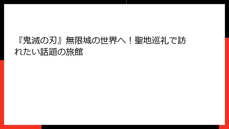 『鬼滅の刃』無限城の世界へ！聖地巡礼で訪れたい話題の旅館