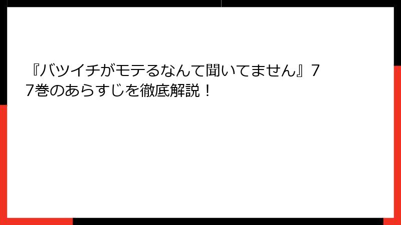 『バツイチがモテるなんて聞いてません』77巻のあらすじを徹底解説！