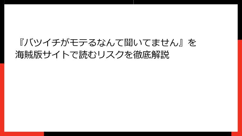『バツイチがモテるなんて聞いてません』を海賊版サイトで読むリスクを徹底解説