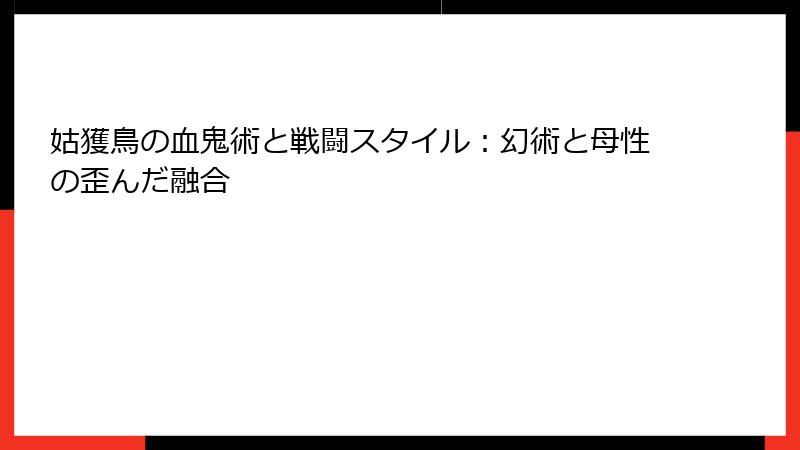 姑獲鳥の血鬼術と戦闘スタイル：幻術と母性の歪んだ融合