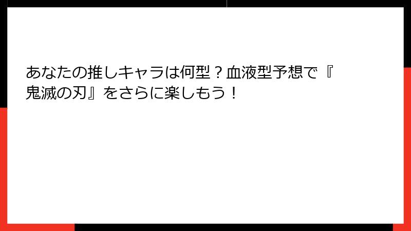 あなたの推しキャラは何型？血液型予想で『鬼滅の刃』をさらに楽しもう！