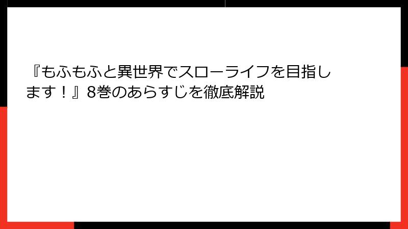 『もふもふと異世界でスローライフを目指します！』8巻のあらすじを徹底解説