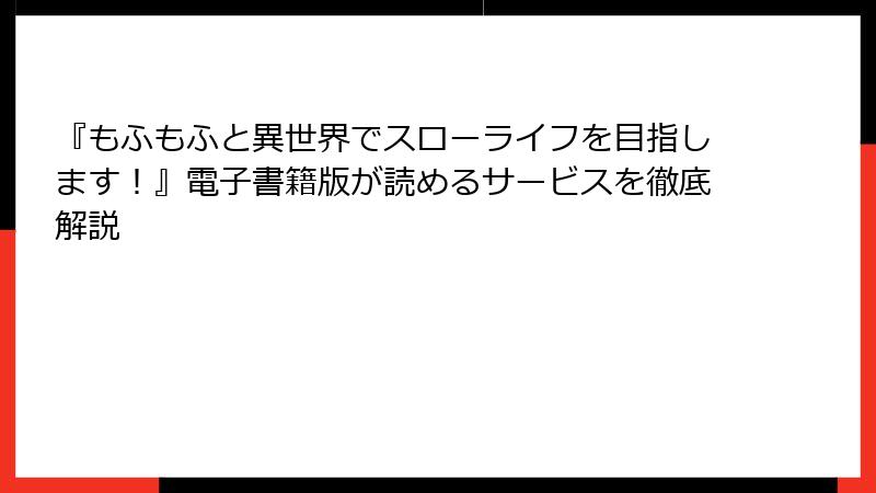 『もふもふと異世界でスローライフを目指します！』電子書籍版が読めるサービスを徹底解説