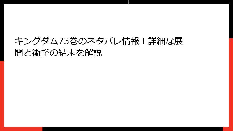 キングダム73巻のネタバレ情報！詳細な展開と衝撃の結末を解説