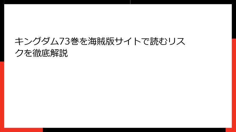 キングダム73巻を海賊版サイトで読むリスクを徹底解説