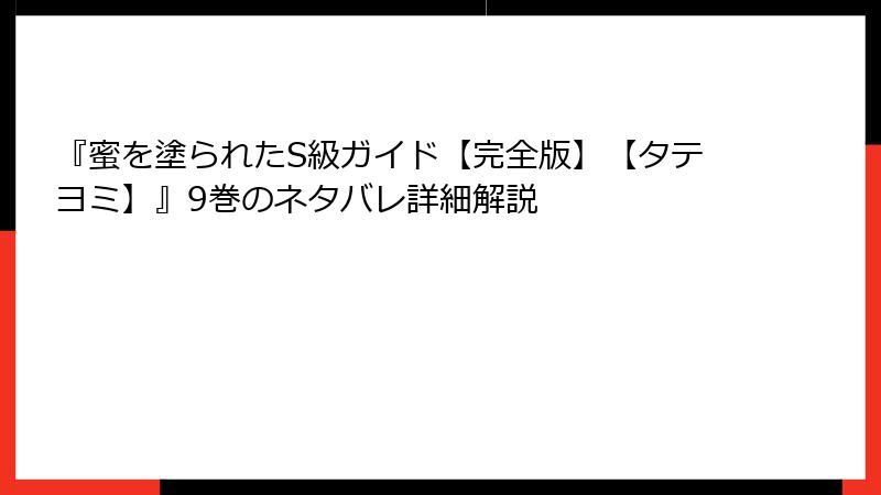 『蜜を塗られたS級ガイド【完全版】【タテヨミ】』9巻のネタバレ詳細解説