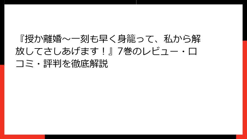 『授か離婚～一刻も早く身籠って、私から解放してさしあげます！』7巻のレビュー・口コミ・評判を徹底解説
