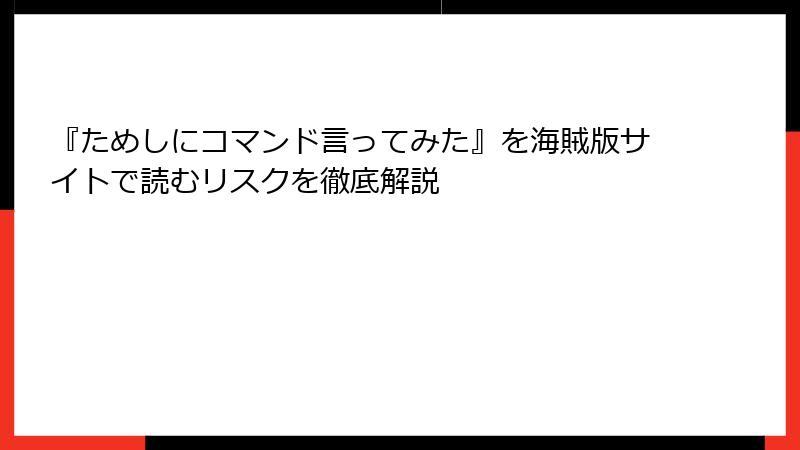 『ためしにコマンド言ってみた』を海賊版サイトで読むリスクを徹底解説