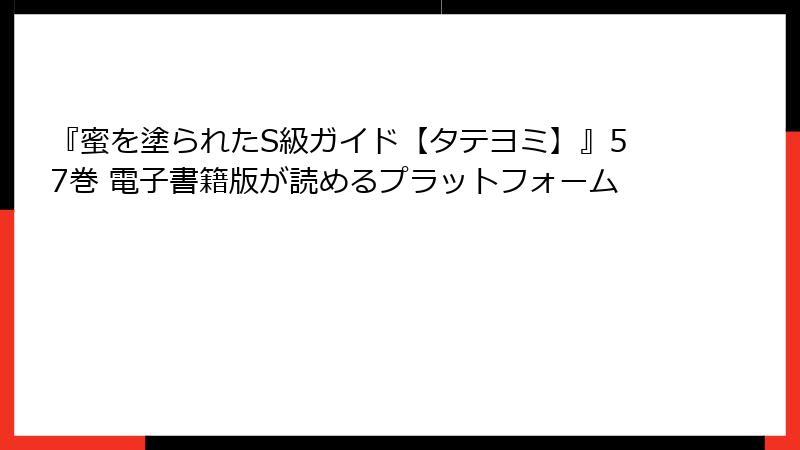 『蜜を塗られたS級ガイド【タテヨミ】』57巻 電子書籍版が読めるプラットフォーム