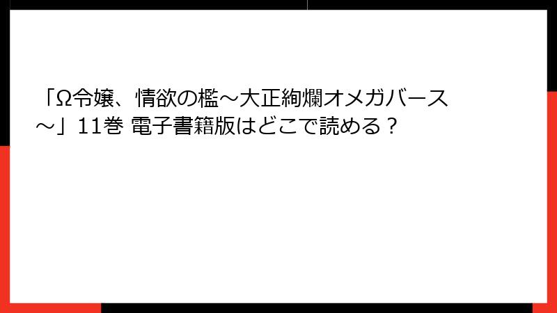 「Ω令嬢、情欲の檻～大正絢爛オメガバース～」11巻 電子書籍版はどこで読める？