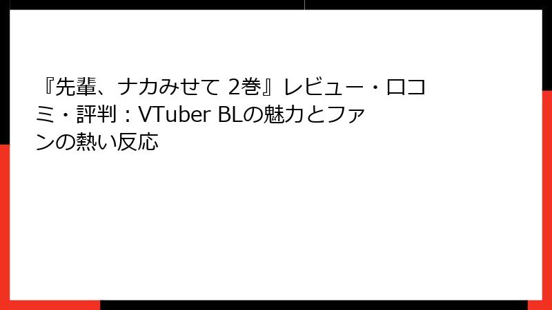 『先輩、ナカみせて 2巻』レビュー・口コミ・評判：VTuber BLの魅力とファンの熱い反応