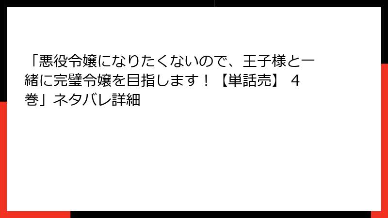 「悪役令嬢になりたくないので、王子様と一緒に完璧令嬢を目指します！【単話売】 4巻」ネタバレ詳細