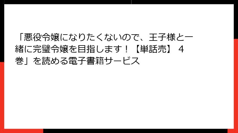 「悪役令嬢になりたくないので、王子様と一緒に完璧令嬢を目指します！【単話売】 4巻」を読める電子書籍サービス