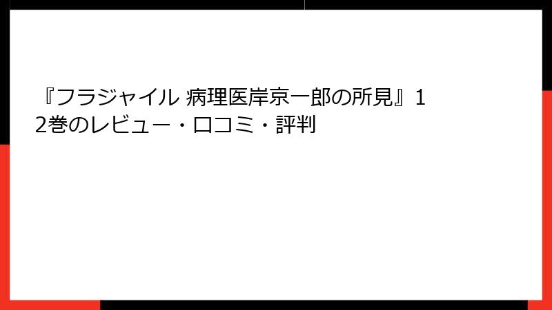 『フラジャイル 病理医岸京一郎の所見』12巻のレビュー・口コミ・評判