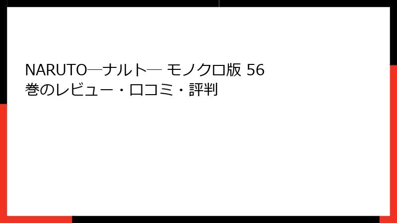 NARUTO―ナルト― モノクロ版 56巻のレビュー・口コミ・評判