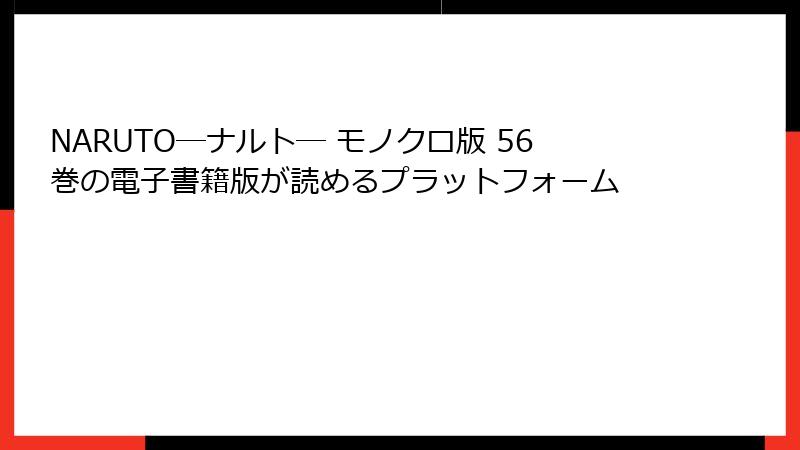 NARUTO―ナルト― モノクロ版 56巻の電子書籍版が読めるプラットフォーム