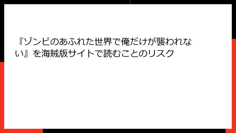 『ゾンビのあふれた世界で俺だけが襲われない』を海賊版サイトで読むことのリスク