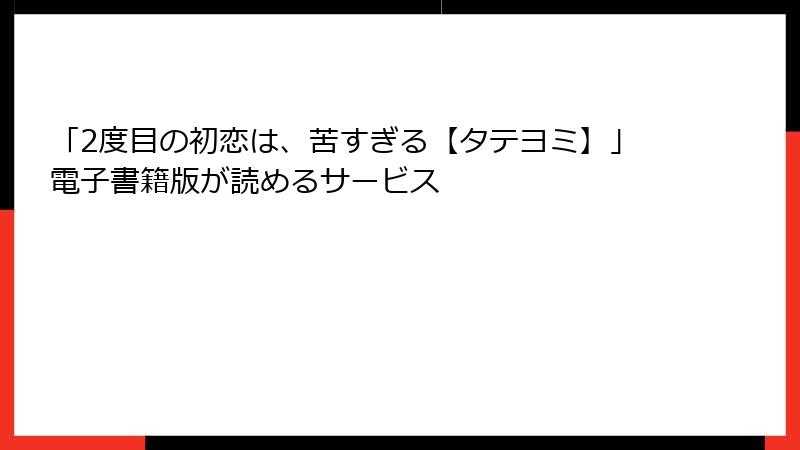 「2度目の初恋は、苦すぎる【タテヨミ】」電子書籍版が読めるサービス