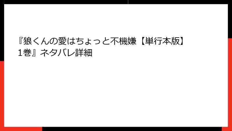 『狼くんの愛はちょっと不機嫌【単行本版】 1巻』ネタバレ詳細
