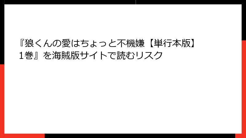 『狼くんの愛はちょっと不機嫌【単行本版】 1巻』を海賊版サイトで読むリスク