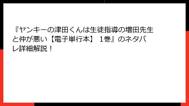『ヤンキーの津田くんは生徒指導の増田先生と仲が悪い【電子単行本】 1巻』のネタバレ詳細解説！