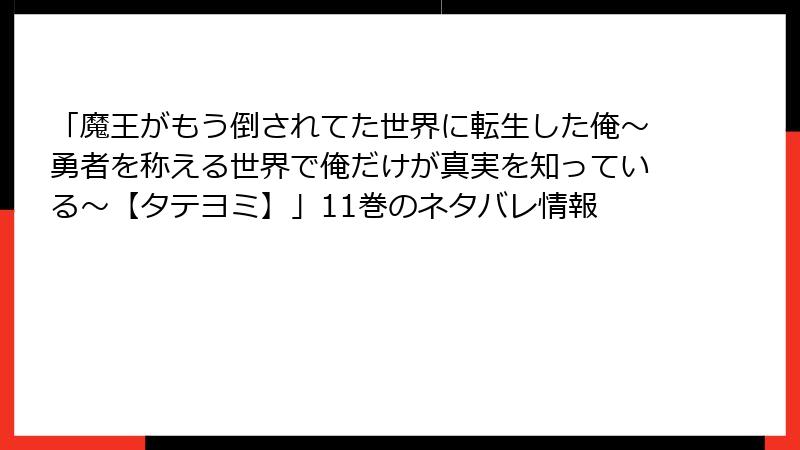 「魔王がもう倒されてた世界に転生した俺～勇者を称える世界で俺だけが真実を知っている～【タテヨミ】」11巻のネタバレ情報