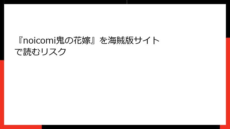 『noicomi鬼の花嫁』を海賊版サイトで読むリスク